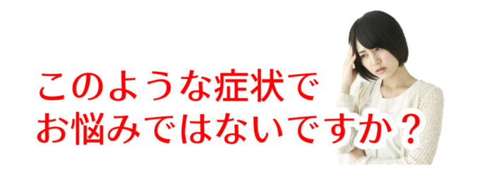 次のような症状でお悩みではありませんか